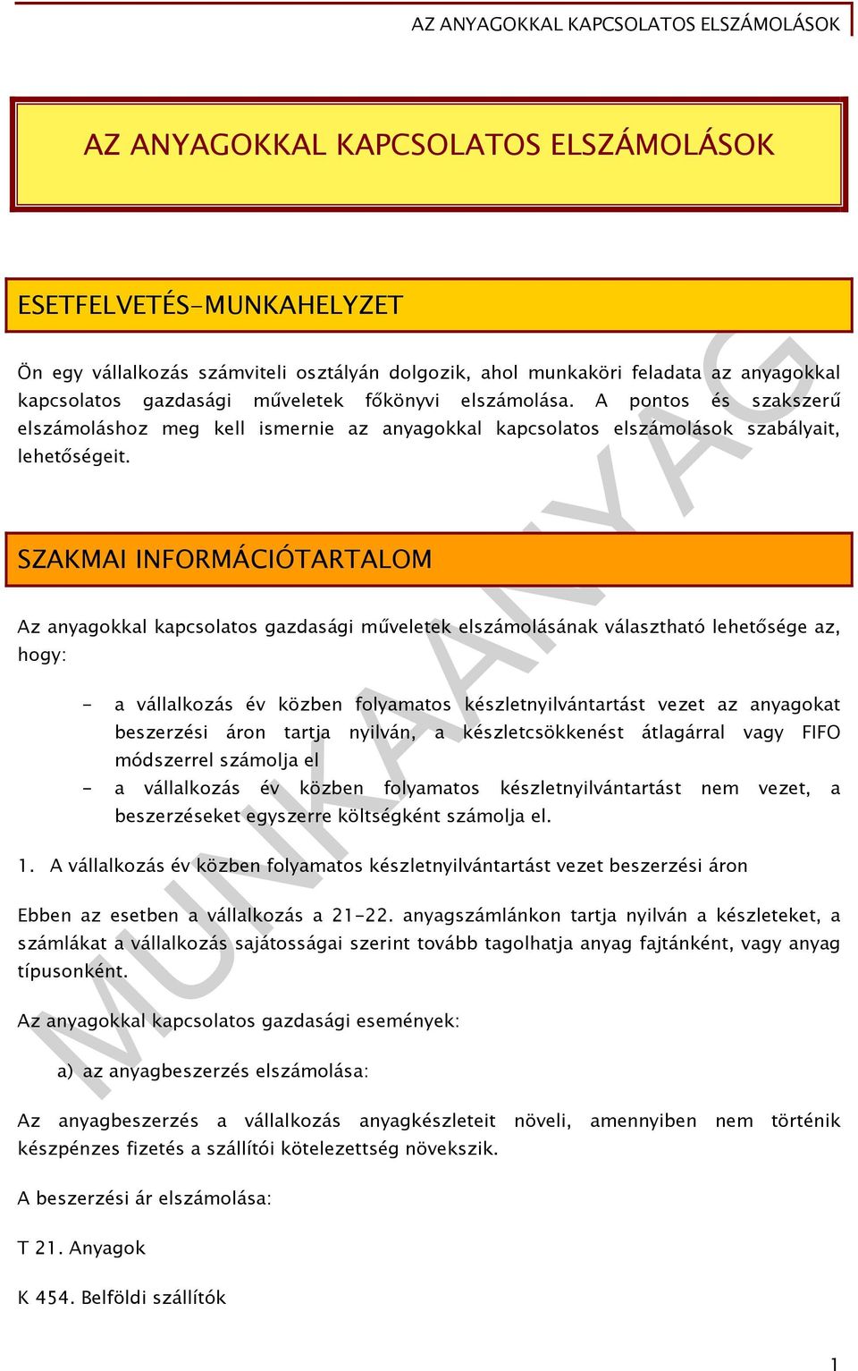 SZAKMAI INFORMÁCIÓTARTALOM Az anyagokkal kapcsolatos gazdasági műveletek elszámolásának választható lehetősége az, hogy: - a vállalkozás év közben folyamatos készletnyilvántartást vezet az anyagokat