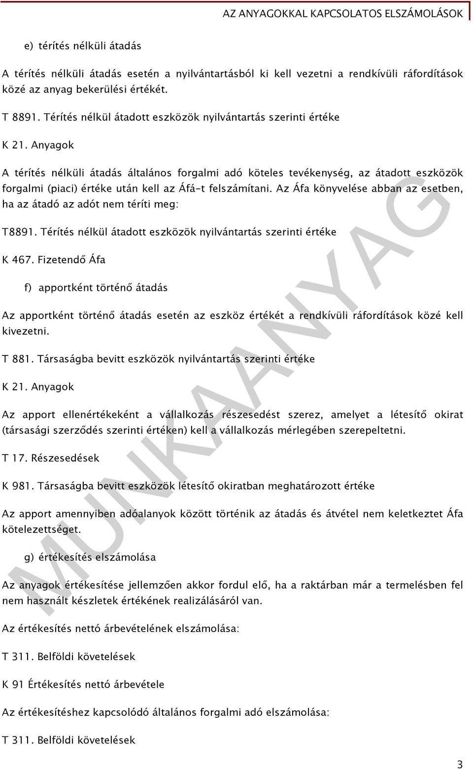 Anyagok A térítés nélküli átadás általános forgalmi adó köteles tevékenység, az átadott eszközök forgalmi (piaci) értéke után kell az Áfá-t felszámítani.