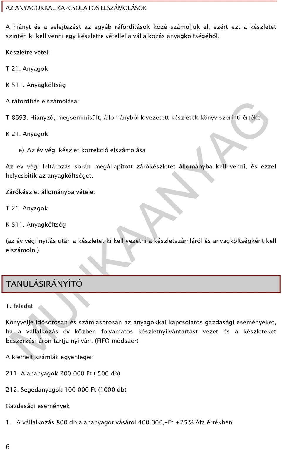 Anyagok e) Az év végi készlet korrekció elszámolása Az év végi leltározás során megállapított zárókészletet állományba kell venni, és ezzel helyesbítik az anyagköltséget.