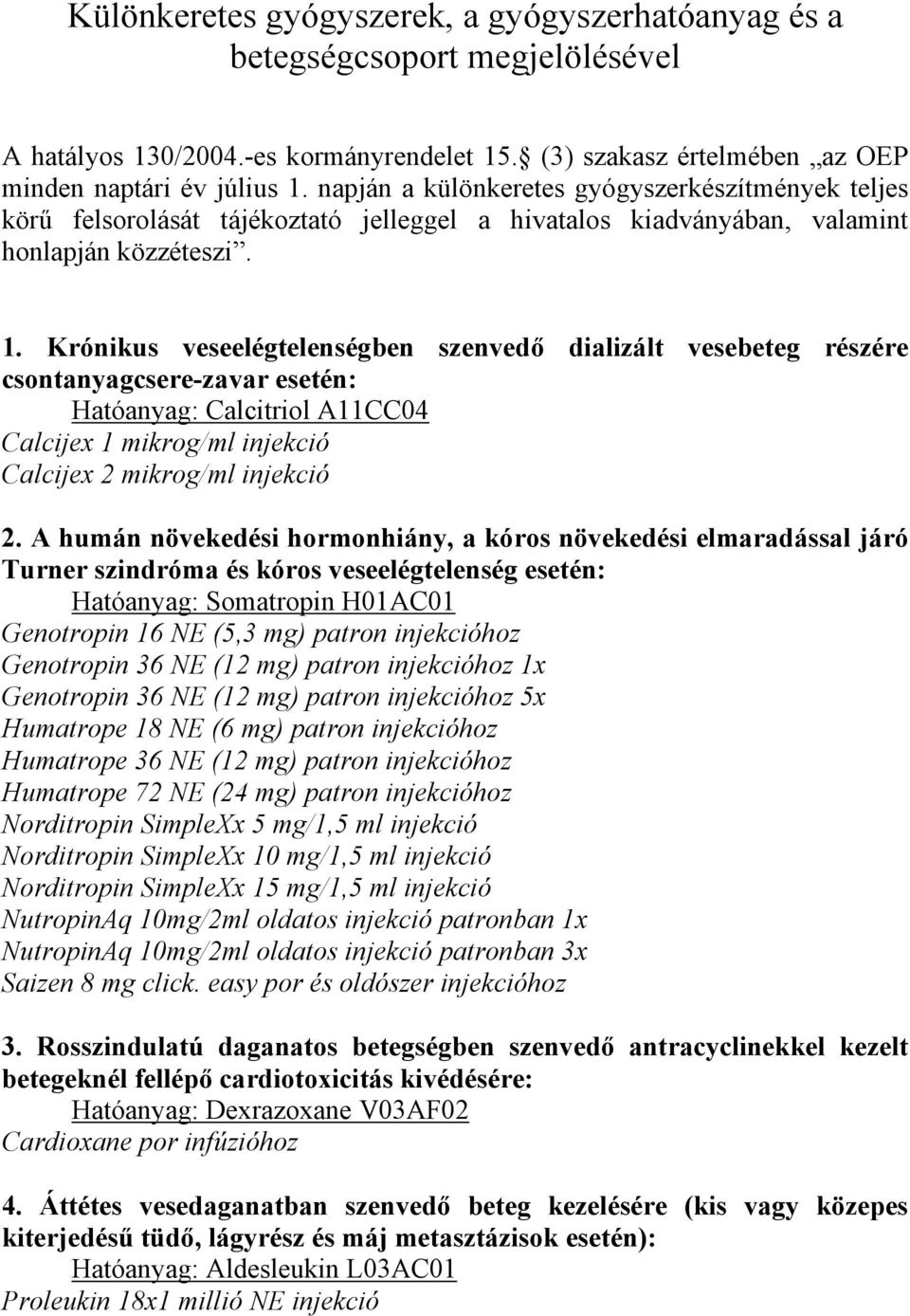 Krónikus veseelégtelenségben szenvedő dializált vesebeteg részére csontanyagcsere-zavar esetén: Hatóanyag: Calcitriol A11CC04 Calcijex 1 mikrog/ml injekció Calcijex 2 mikrog/ml injekció 2.