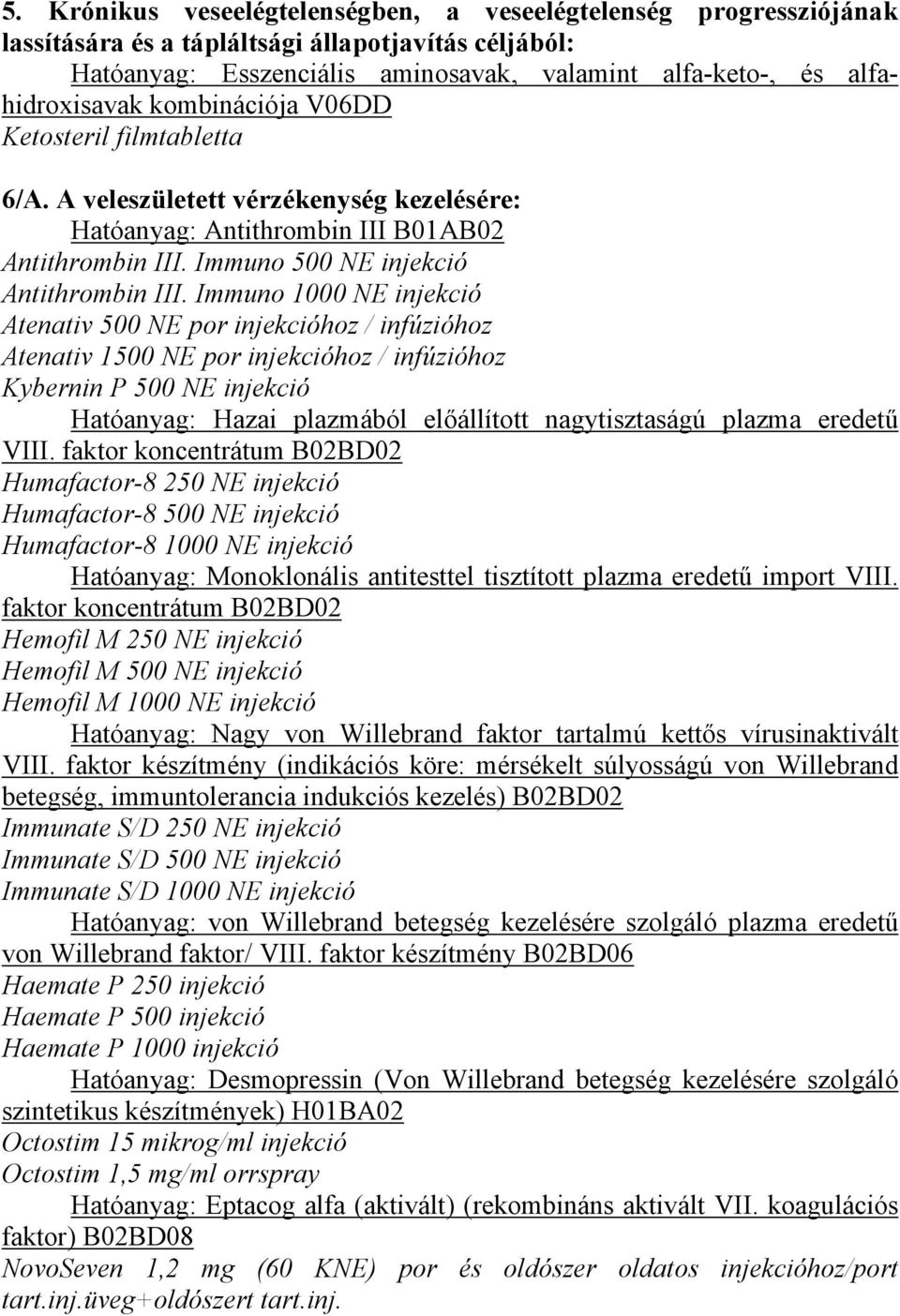 Immuno 1000 NE injekció Atenativ 500 NE por injekcióhoz / infúzióhoz Atenativ 1500 NE por injekcióhoz / infúzióhoz Kybernin P 500 NE injekció Hatóanyag: Hazai plazmából előállított nagytisztaságú