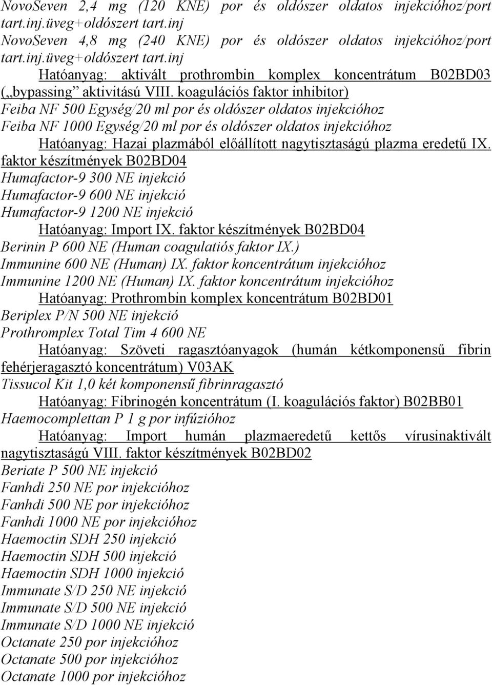 nagytisztaságú plazma eredetű IX. faktor készítmények B02BD04 Humafactor-9 300 NE injekció Humafactor-9 600 NE injekció Humafactor-9 1200 NE injekció Hatóanyag: Import IX.