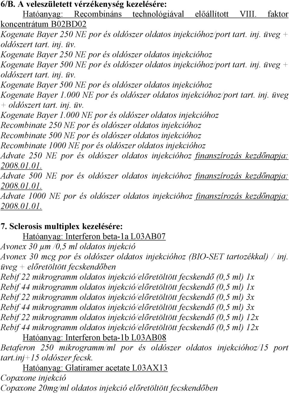 000 NE por és oldószer oldatos injekcióhoz/port tart. inj. üveg + oldószert tart. inj. üv. Kogenate Bayer 1.