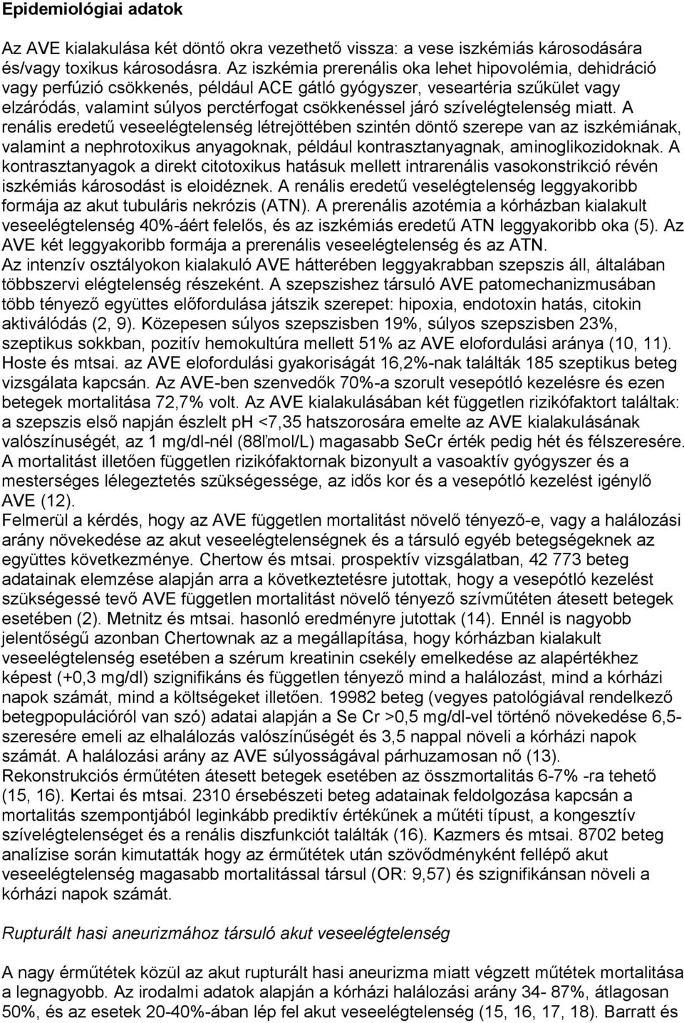 szívelégtelenség miatt. A renális eredetű veseelégtelenség létrejöttében szintén döntő szerepe van az iszkémiának, valamint a nephrotoxikus anyagoknak, például kontrasztanyagnak, aminoglikozidoknak.