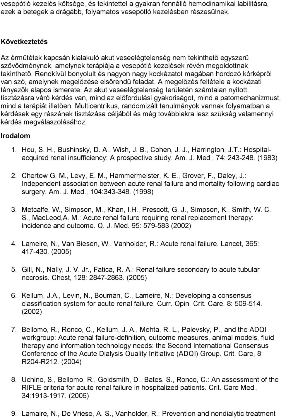 Rendkívül bonyolult és nagyon nagy kockázatot magában hordozó kórképről van szó, amelynek megelőzése elsőrendű feladat. A megelőzés feltétele a kockázati tényezők alapos ismerete.