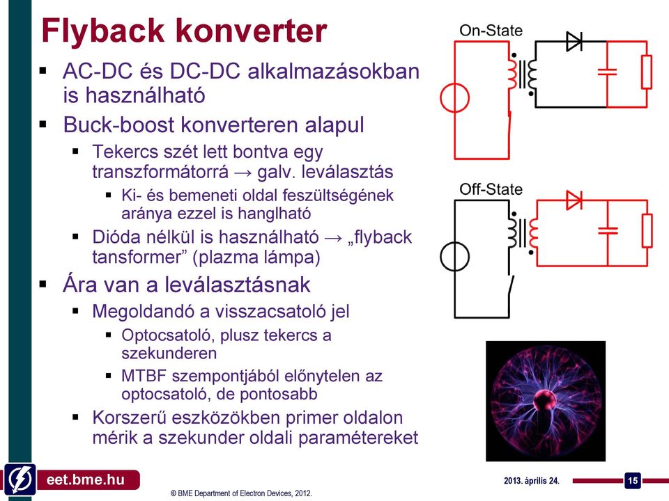 leválasztás Ki- és bemeneti oldal feszültségének aránya ezzel is hanglható Dióda nélkül is használható flyback tansformer (plazma