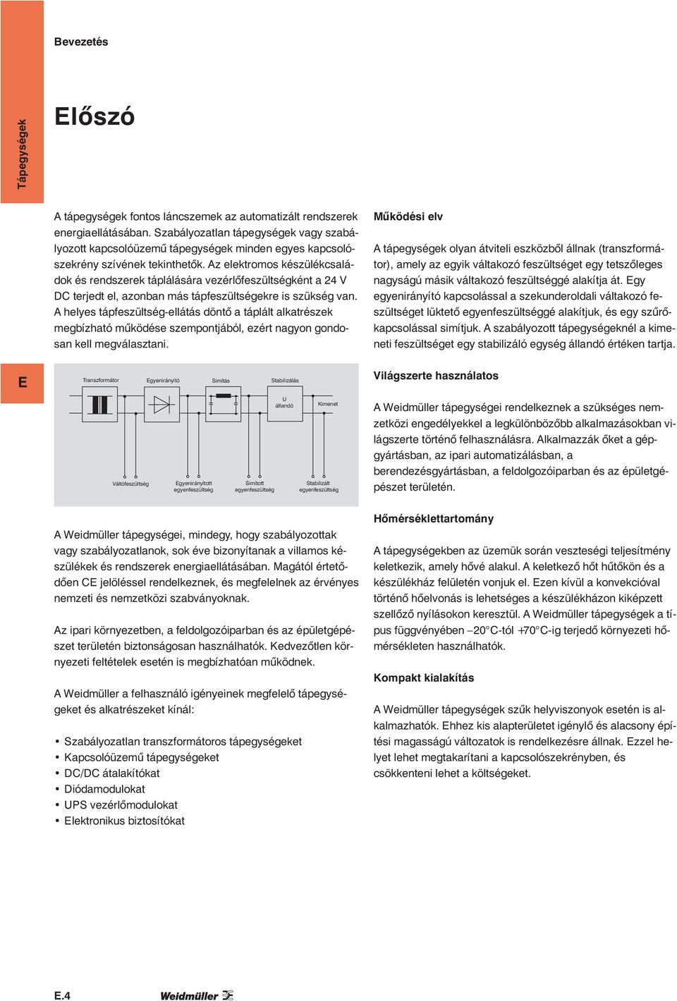 azelektromos készülékcsaládok és rendszerek táplálására vezérlőfeszültségként a 24 V DC terjedt el, azonban más tápfeszültségekre is szükségvan.