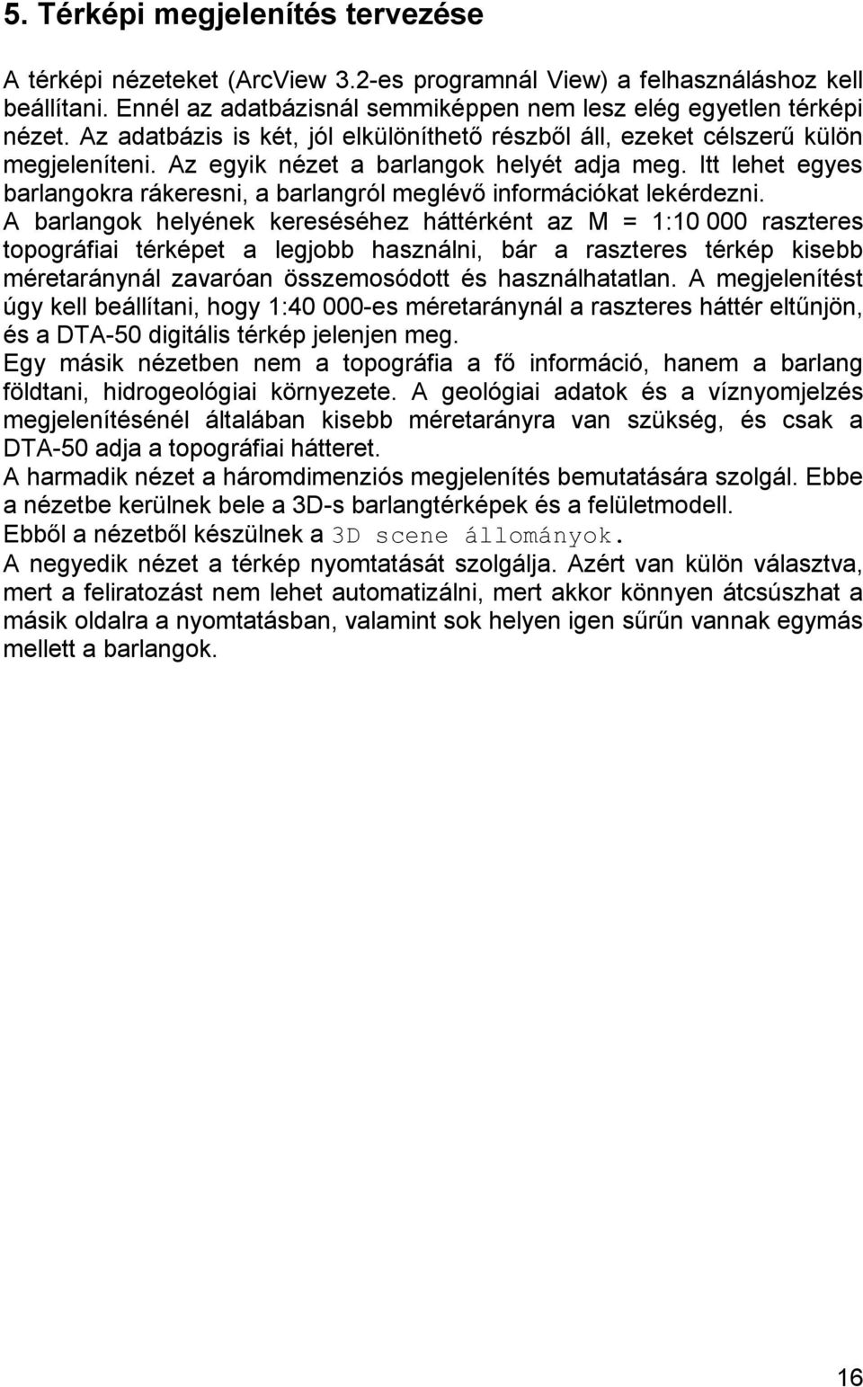 Itt lehet egyes barlangokra rákeresni, a barlangról meglévő információkat lekérdezni.