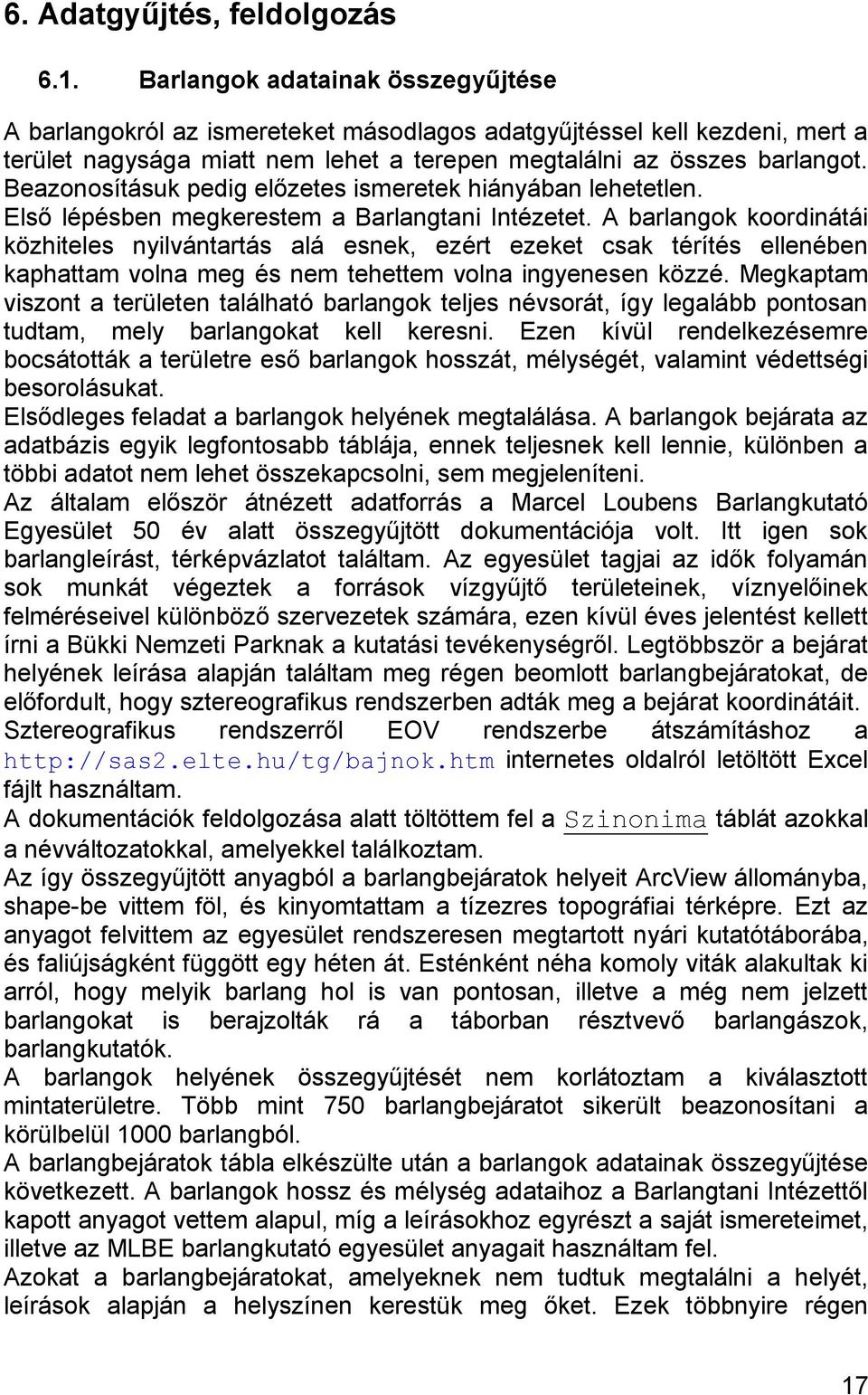 Beazonosításuk pedig előzetes ismeretek hiányában lehetetlen. Első lépésben megkerestem a Barlangtani Intézetet.