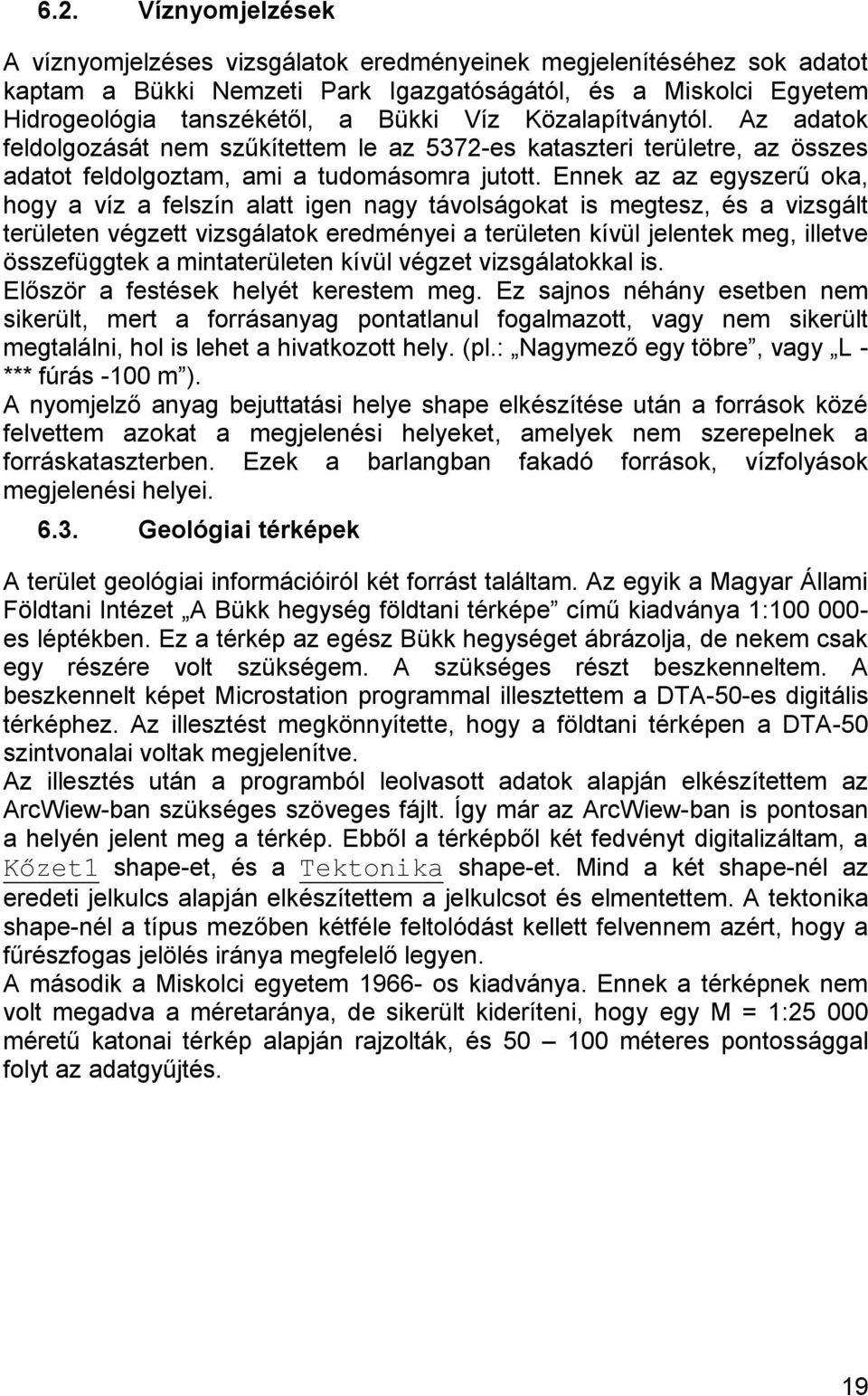 Ennek az az egyszerű oka, hogy a víz a felszín alatt igen nagy távolságokat is megtesz, és a vizsgált területen végzett vizsgálatok eredményei a területen kívül jelentek meg, illetve összefüggtek a