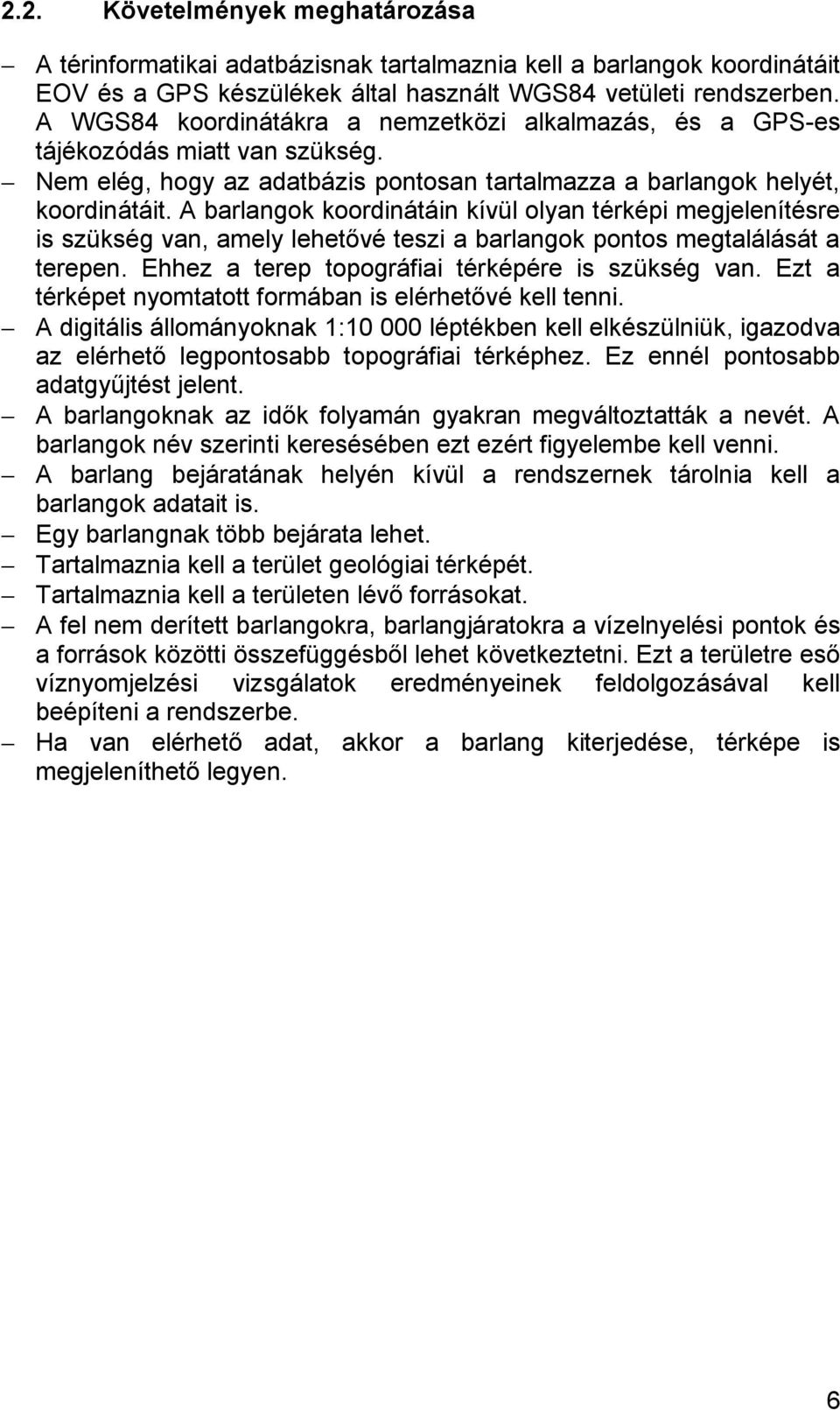 A barlangok koordinátáin kívül olyan térképi megjelenítésre is szükség van, amely lehetővé teszi a barlangok pontos megtalálását a terepen. Ehhez a terep topográfiai térképére is szükség van.