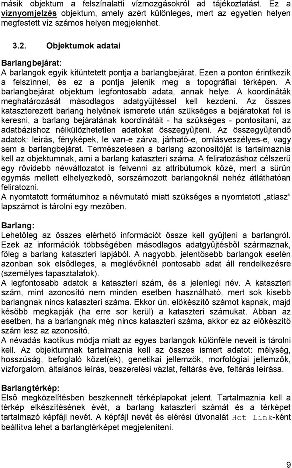 A barlangbejárat objektum legfontosabb adata, annak helye. A koordináták meghatározását másodlagos adatgyűjtéssel kell kezdeni.