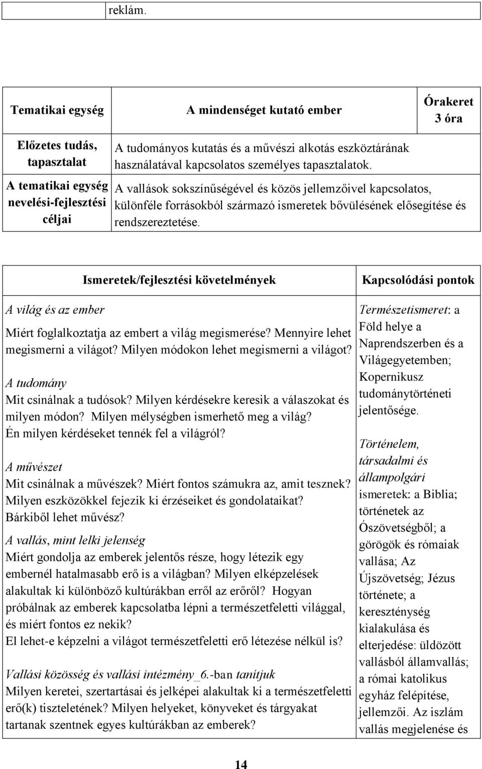 A világ és az ember Miért foglalkoztatja az embert a világ megismerése? Mennyire lehet megismerni a világot? Milyen módokon lehet megismerni a világot? A tudomány Mit csinálnak a tudósok?