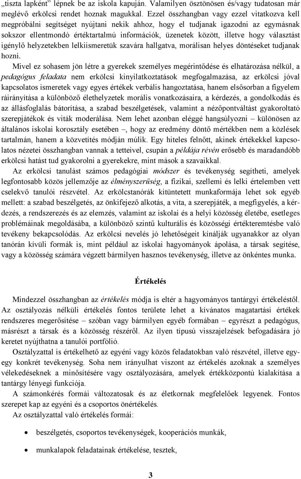 illetve hogy választást igénylő helyzetekben lelkiismeretük szavára hallgatva, morálisan helyes döntéseket tudjanak hozni.
