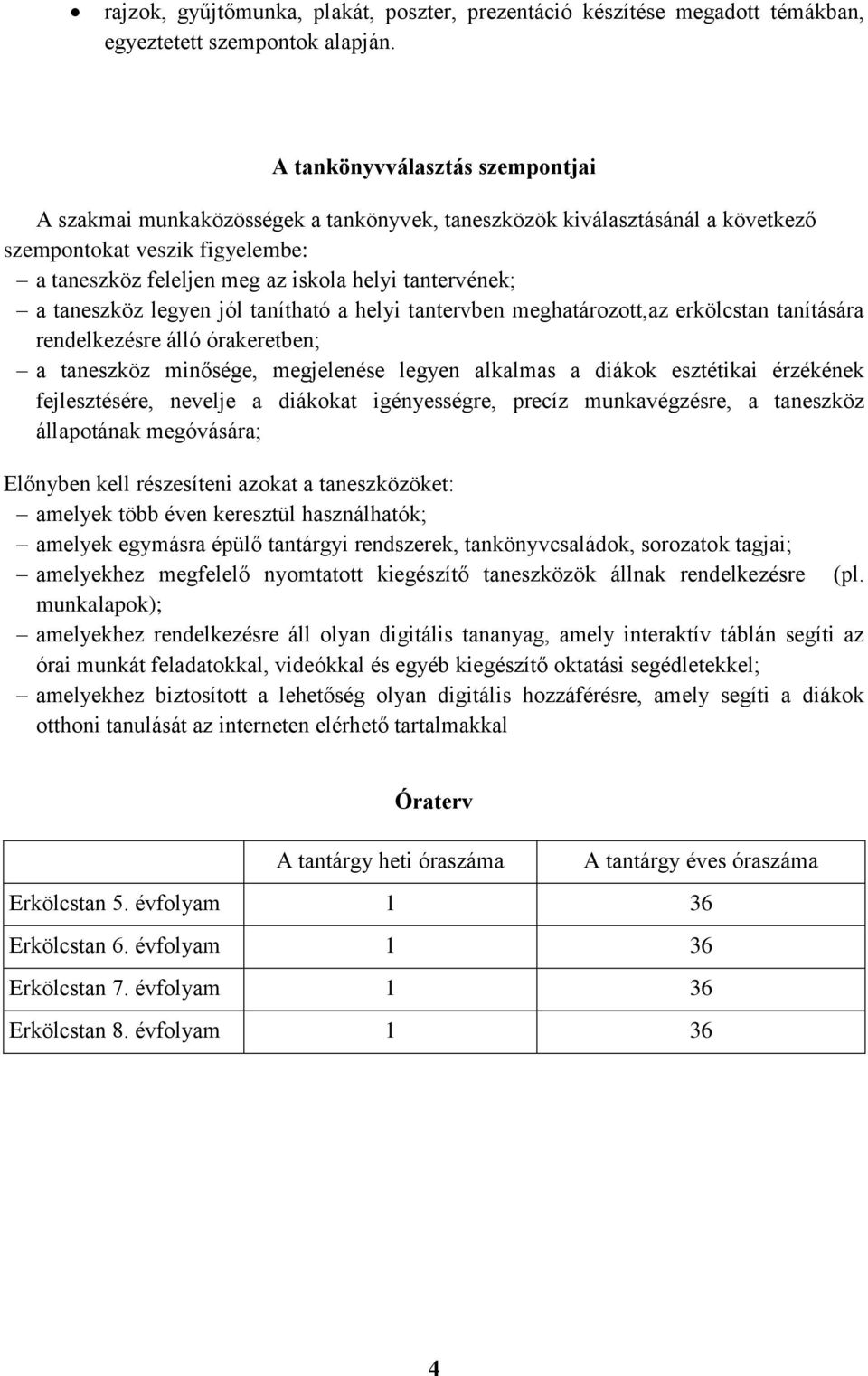taneszköz legyen jól tanítható a helyi tantervben meghatározott,az erkölcstan tanítására rendelkezésre álló órakeretben; a taneszköz minősége, megjelenése legyen alkalmas a diákok esztétikai