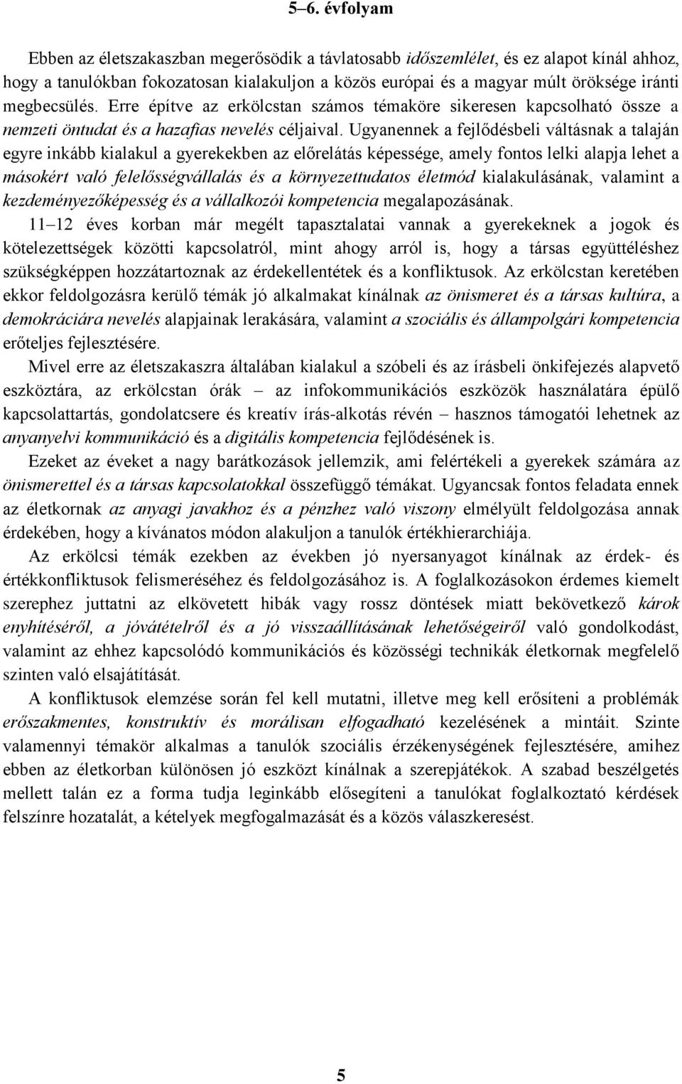 Ugyanennek a fejlődésbeli váltásnak a talaján egyre inkább kialakul a gyerekekben az előrelátás képessége, amely fontos lelki alapja lehet a másokért való felelősségvállalás és a környezettudatos