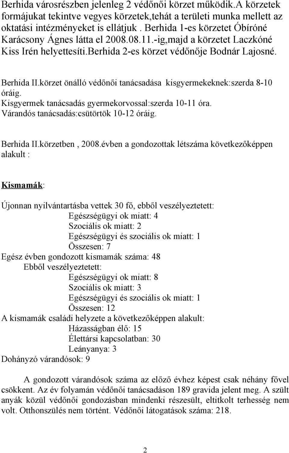 körzet önálló védőnői tanácsadása kisgyermekeknek:szerda 8-10 óráig. Kisgyermek tanácsadás gyermekorvossal:szerda 10-11 óra. Várandós tanácsadás:csütörtök 10-12 óráig. Berhida II.körzetben, 2008.