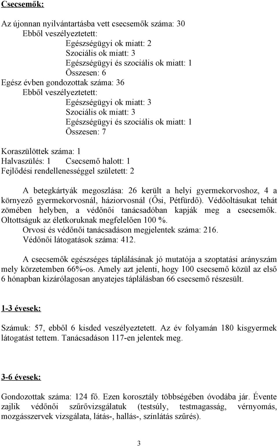 Védőoltásukat tehát zömében helyben, a védőnői tanácsadóban kapják meg a csecsemők. Oltottságuk az életkoruknak megfelelően 100 %. Orvosi és védőnői tanácsadáson megjelentek száma: 216.