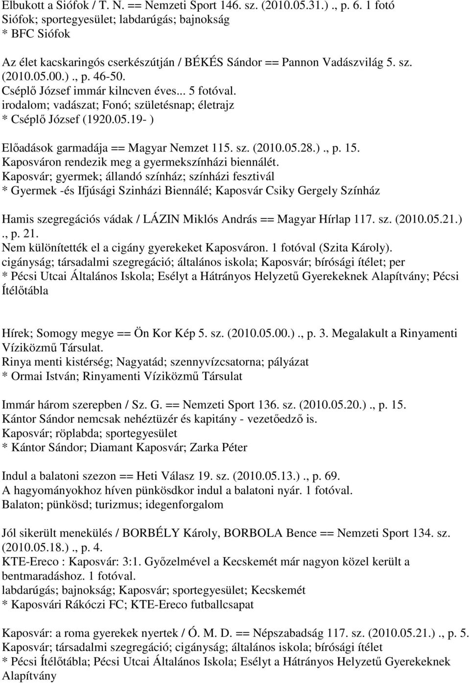 Cséplő József immár kilncven éves... 5 fotóval. irodalom; vadászat; Fonó; születésnap; életrajz * Cséplő József (1920.05.19- ) Előadások garmadája == Magyar Nemzet 115. sz. (2010.05.28.)., p. 15.