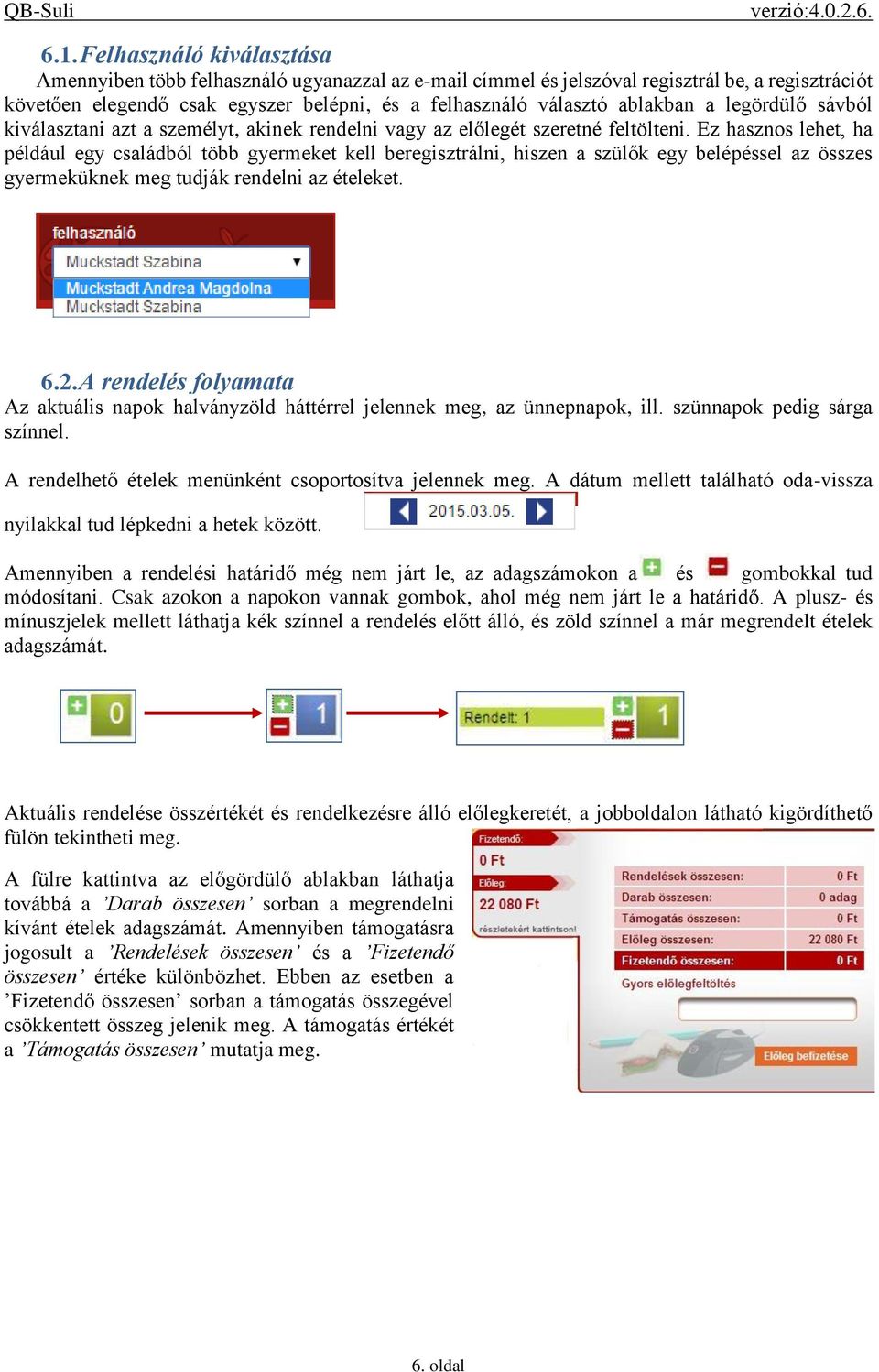 Ez hasznos lehet, ha például egy családból több gyermeket kell beregisztrálni, hiszen a szülők egy belépéssel az összes gyermeküknek meg tudják rendelni az ételeket. 6.2.