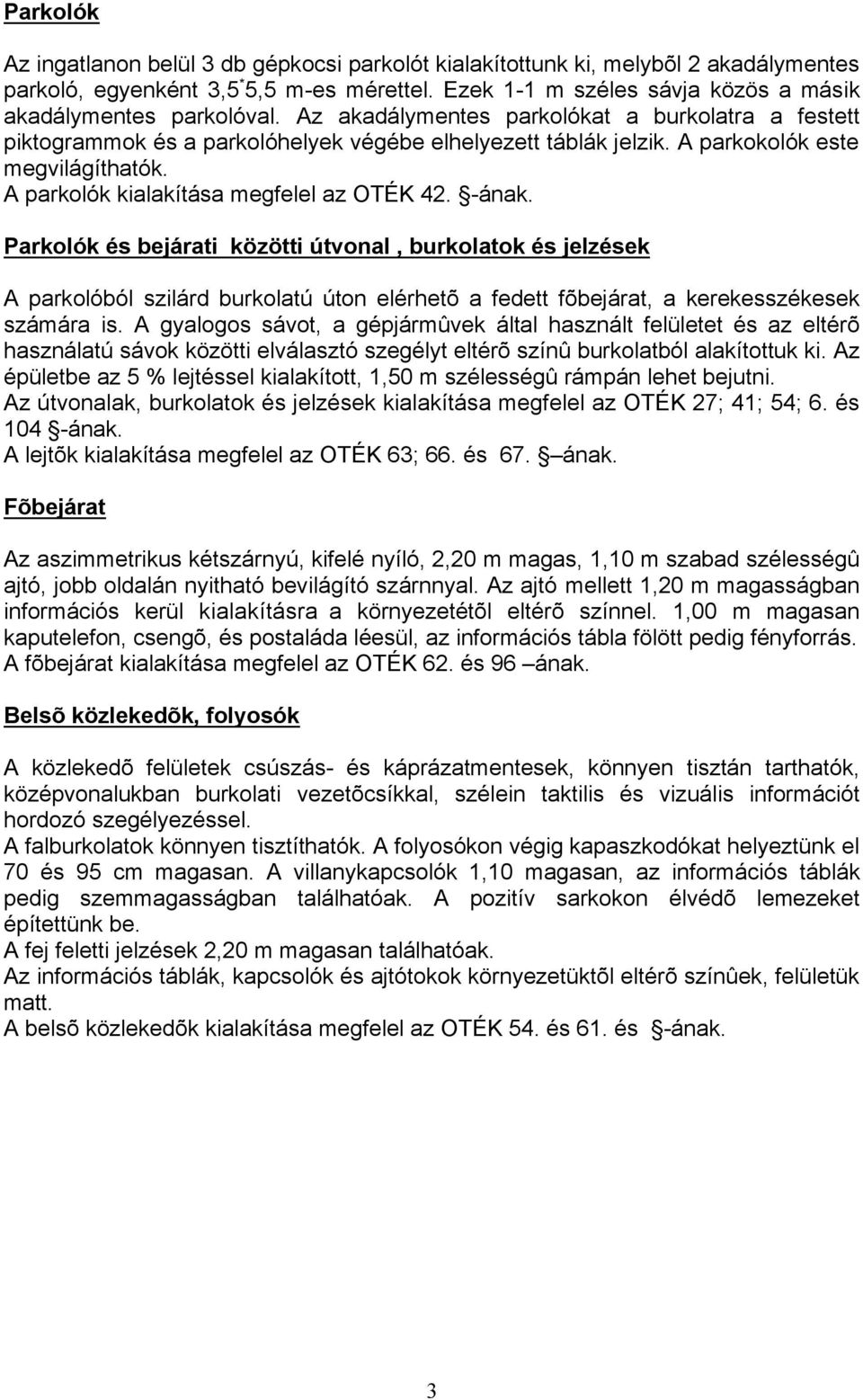 A parkokolók este megvilágíthatók. A parkolók kialakítása megfelel az OTÉK 42. -ának.