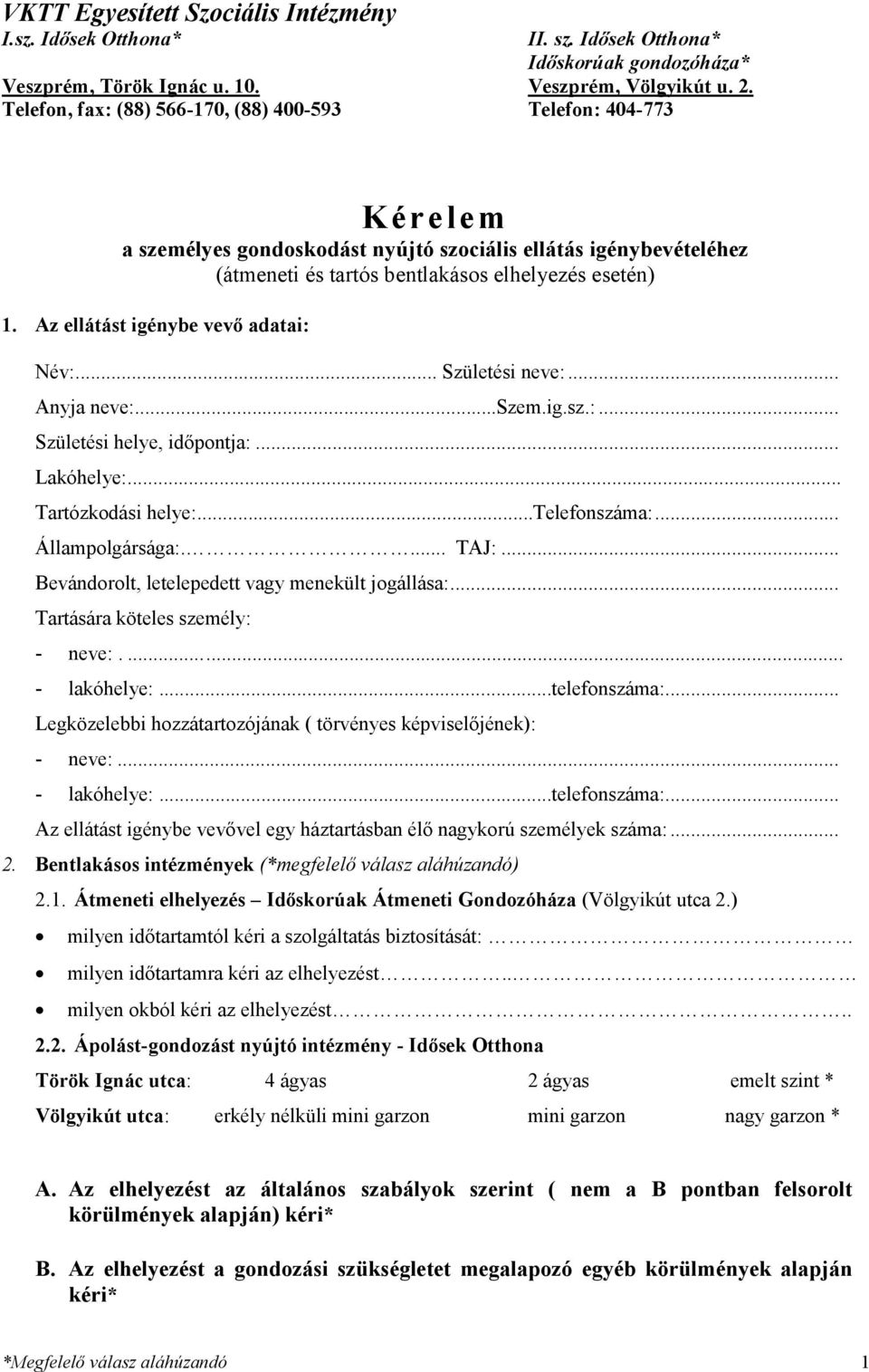 Az ellátást igénybe vevő adatai: Név:... Születési neve:... Anyja neve:...szem.ig.sz.:... Születési helye, időpontja:... Lakóhelye:... Tartózkodási helye:...telefonszáma:... Állampolgársága:.... TAJ:.