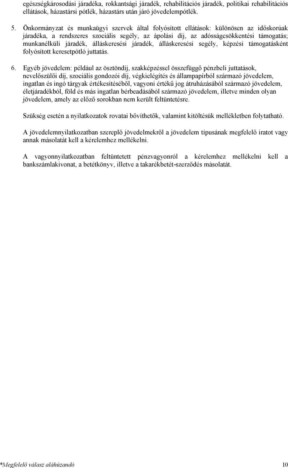 álláskeresési járadék, álláskeresési segély, képzési támogatásként folyósított keresetpótló juttatás. 6.