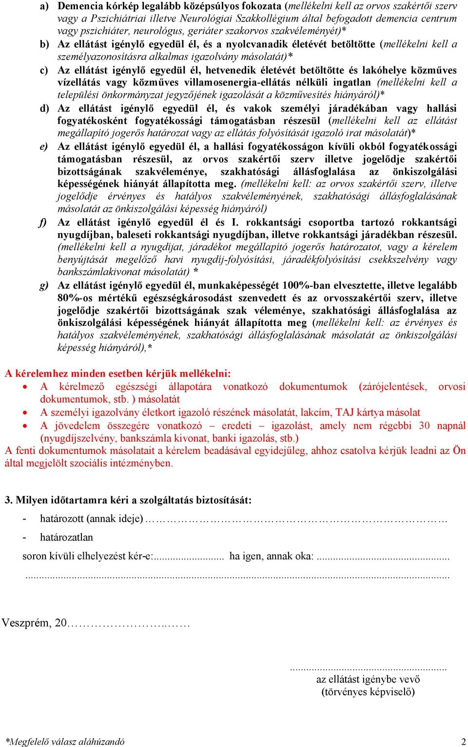 ellátást igénylő egyedül él, hetvenedik életévét betöltötte és lakóhelye közműves vízellátás vagy közműves villamosenergia-ellátás nélküli ingatlan (mellékelni kell a települési önkormányzat