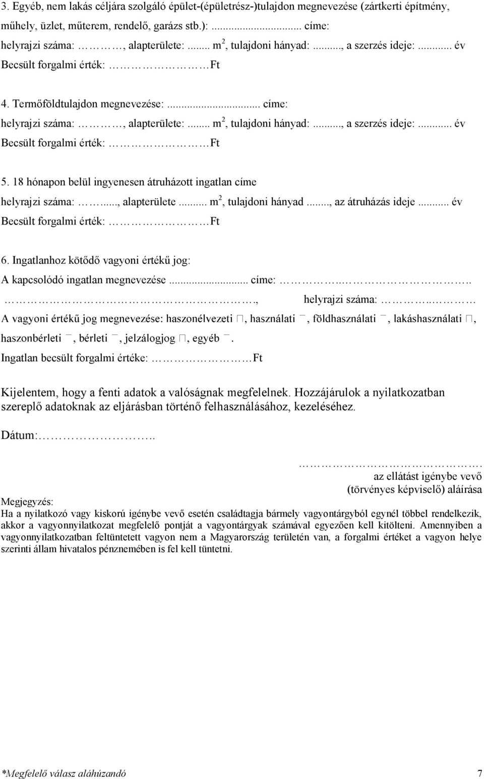 18 hónapon belül ingyenesen átruházott ingatlan címe helyrajzi száma:..., alapterülete... m 2, tulajdoni hányad..., az átruházás ideje... év Becsült forgalmi érték: Ft 6.