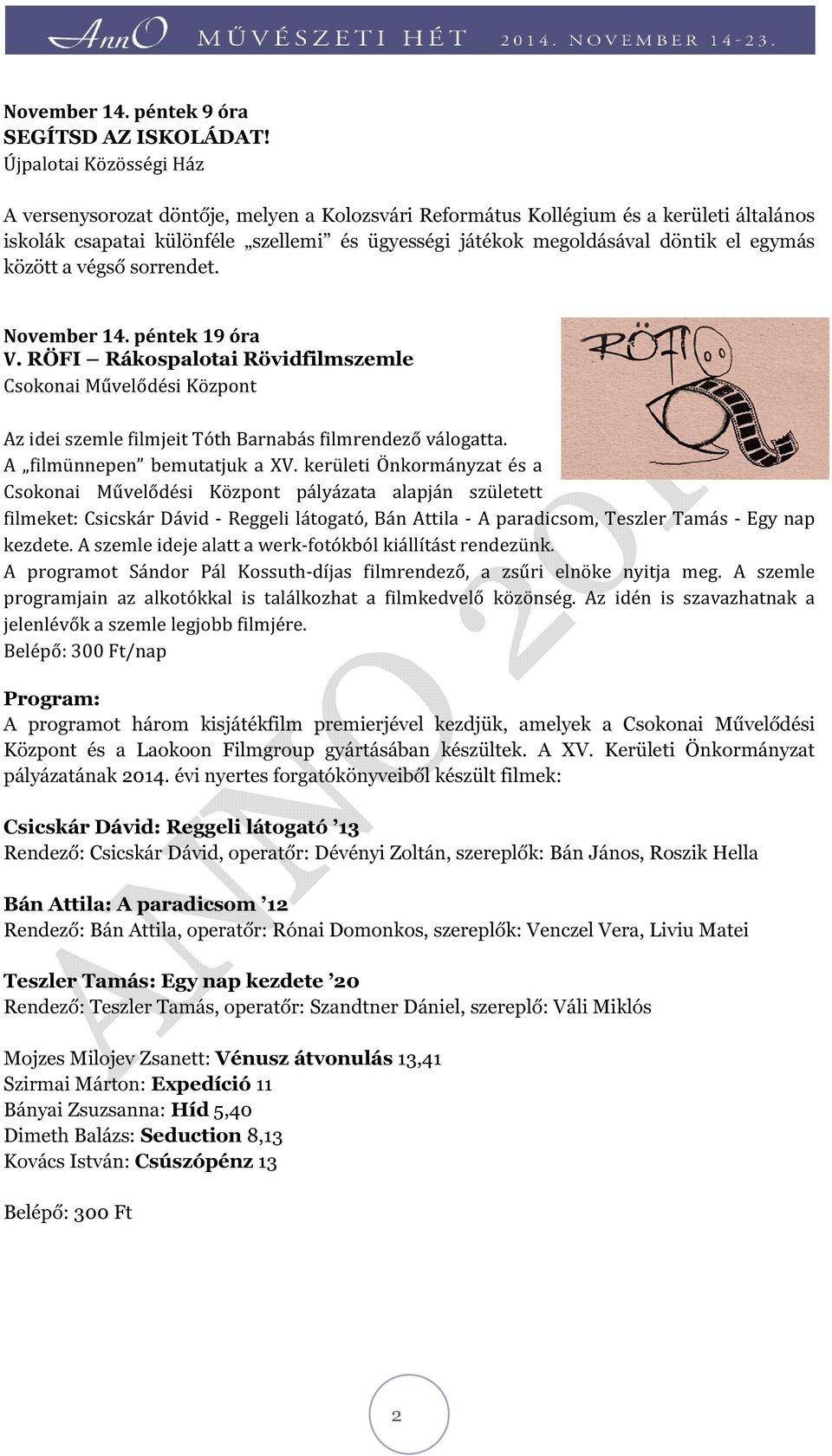 sorrendet. November 14. péntek 19 óra V. RÖFI Rákospalotai Rövidfilmszemle Az idei szemle filmjeit Tóth Barnabás filmrendező válogatta. A filmünnepen bemutatjuk a XV.