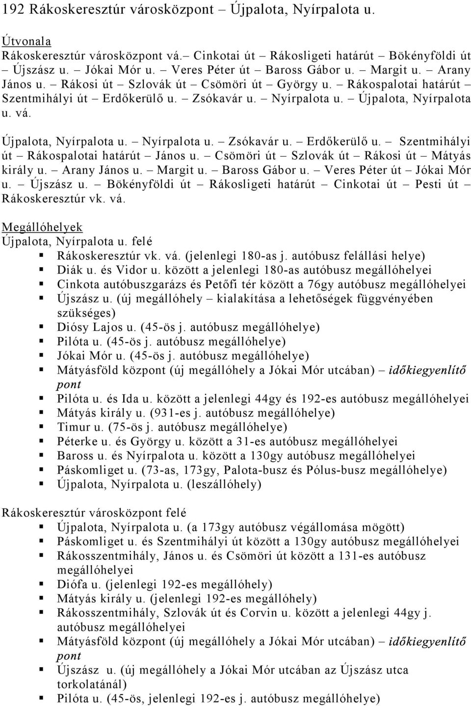 Csömöri út Szlovák út Rákosi út Mátyás király u. Arany János u. Margit u. Baross Gábor u. Veres Péter út Jókai Mór u. Újszász u.