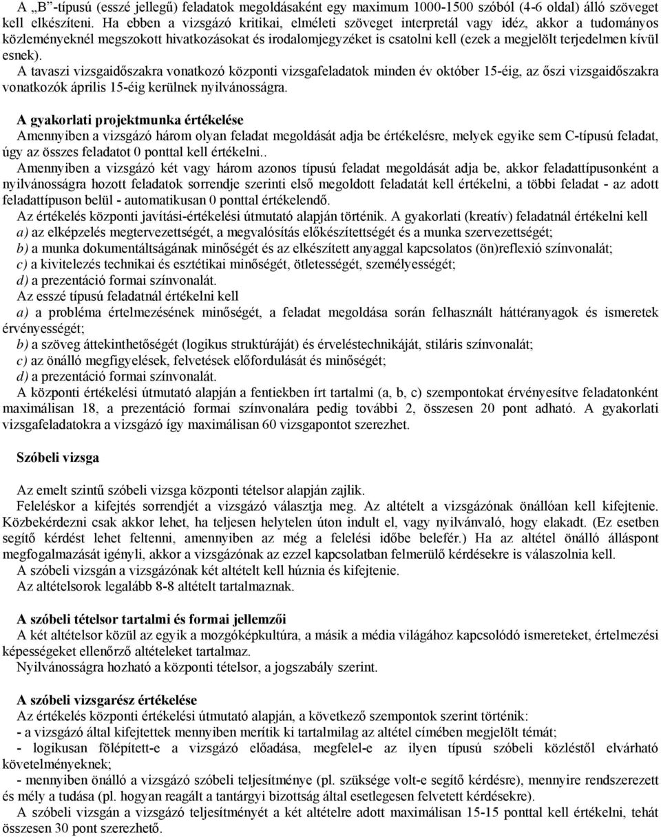 kívül esnek). A tavaszi vizsgaidőszakra vonatkozó központi vizsgafeladatok minden év október 15-éig, az őszi vizsgaidőszakra vonatkozók április 15-éig kerülnek nyilvánosságra.