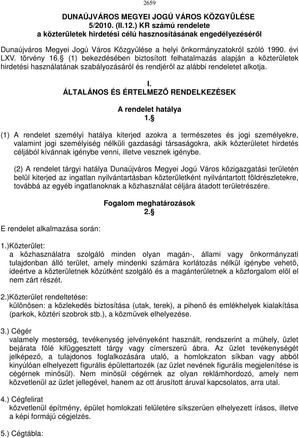 (1) bekezdésében biztosított felhatalmazás alapján a közterületek hirdetési használatának szabályozásáról és rendjérıl az alábbi rendeletet alkotja. I.