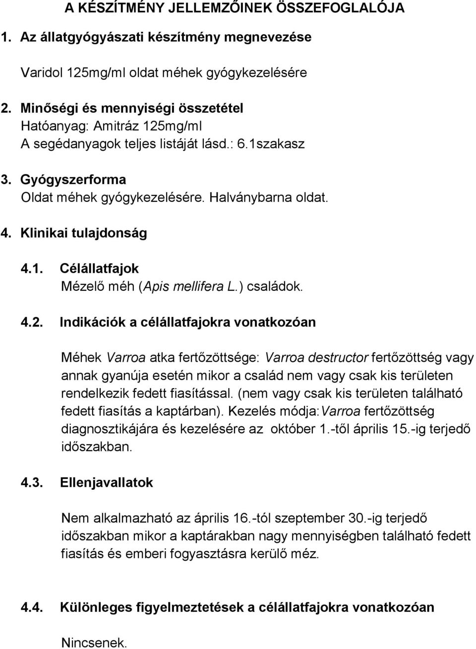Klinikai tulajdonság 4.1. Célállatfajok Mézelő méh (Apis mellifera L.) családok. 4.2.