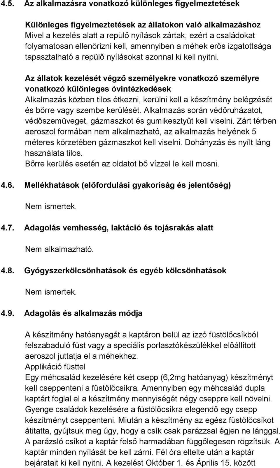 Az állatok kezelését végző személyekre vonatkozó személyre vonatkozó különleges óvintézkedések Alkalmazás közben tilos étkezni, kerülni kell a készítmény belégzését és bőrre vagy szembe kerülését.