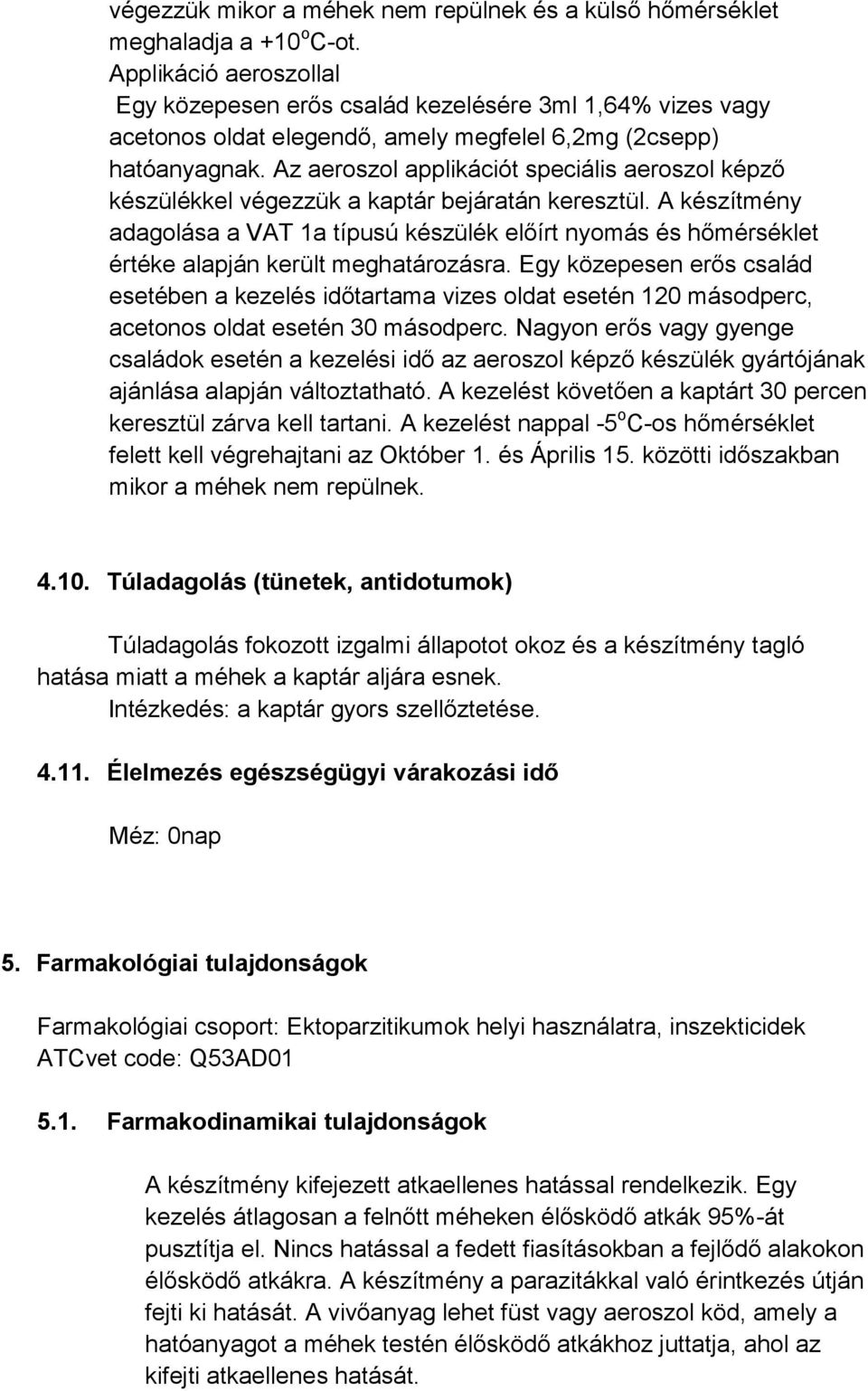 Az aeroszol applikációt speciális aeroszol képző készülékkel végezzük a kaptár bejáratán keresztül.