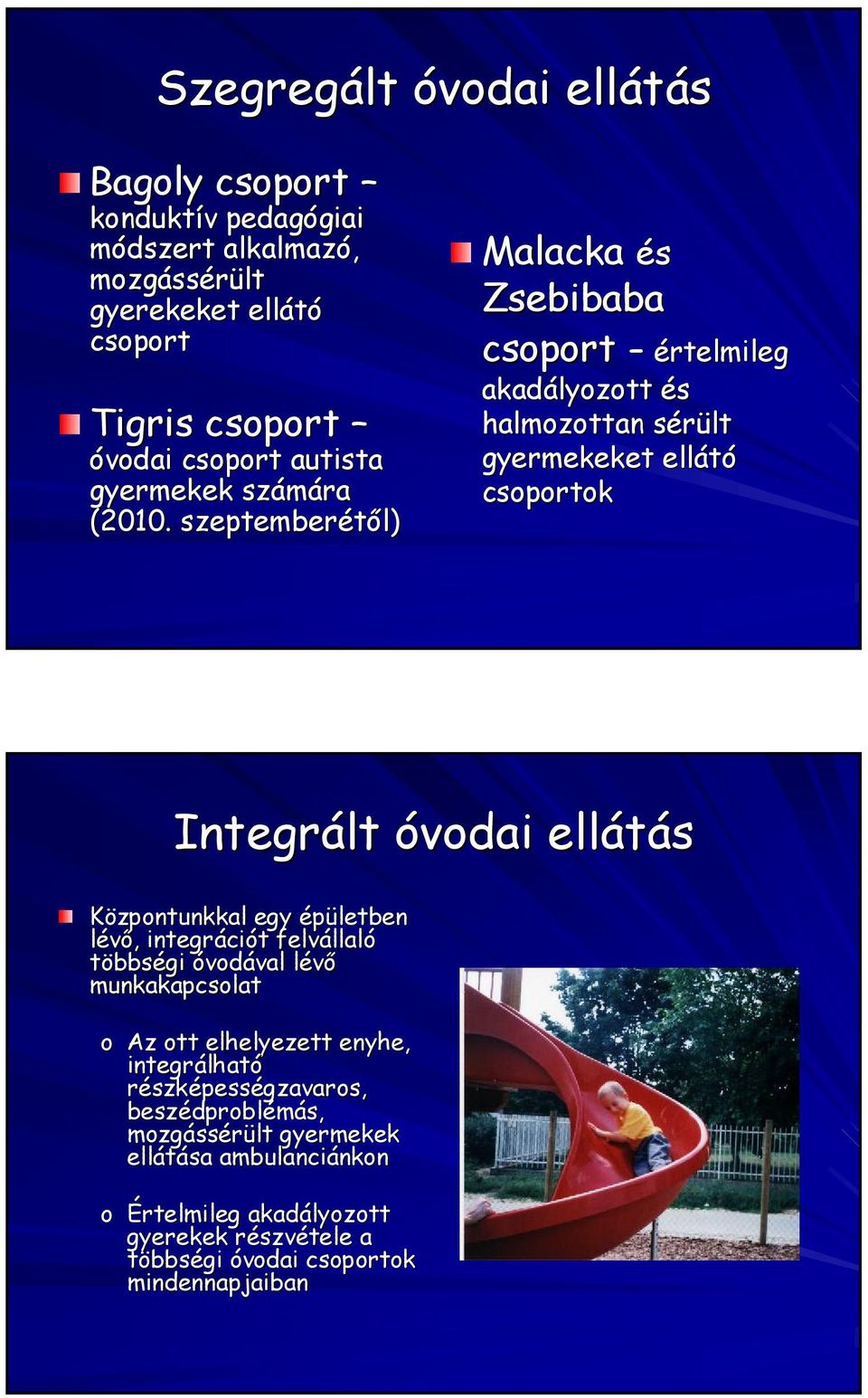 szeptemberétıl) Malacka és Zsebibaba csoport értelmileg akadályozott és halmozottan sérült s gyermekeket ellátó csoportok Integrált óvodai ellátás Központunkkal egy