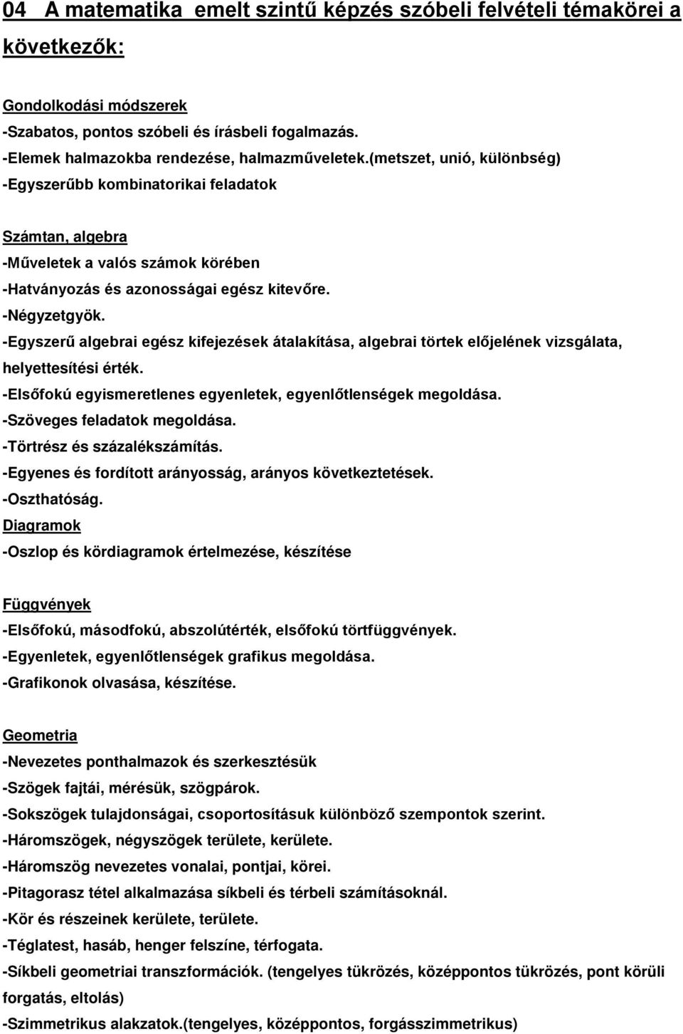 -Egyszerű algebrai egész kifejezések átalakítása, algebrai törtek előjelének vizsgálata, helyettesítési érték. -Elsőfokú egyismeretlenes egyenletek, egyenlőtlenségek megoldása.