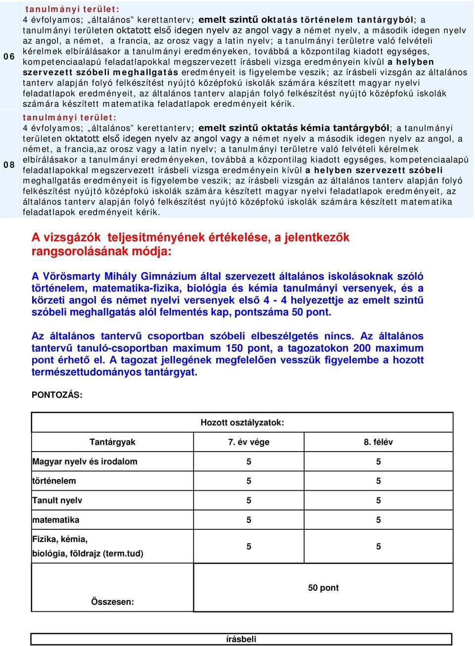 kompetenciaalapú feladatlapokkal megszervezett írásbeli vizsga eredményein kívül a helyben szervezett szóbeli meghallgatás eredményeit is figyelembe veszik; az írásbeli vizsgán az általános tanterv