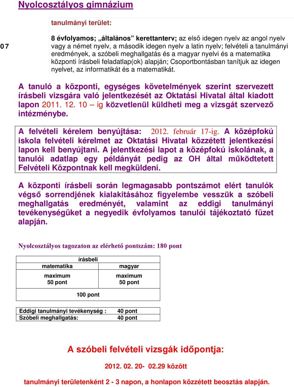 matematikát. A tanuló a központi, egységes követelmények szerint szervezett írásbeli vizsgára való jelentkezését az Oktatási Hivatal által kiadott lapon 2011. 12.