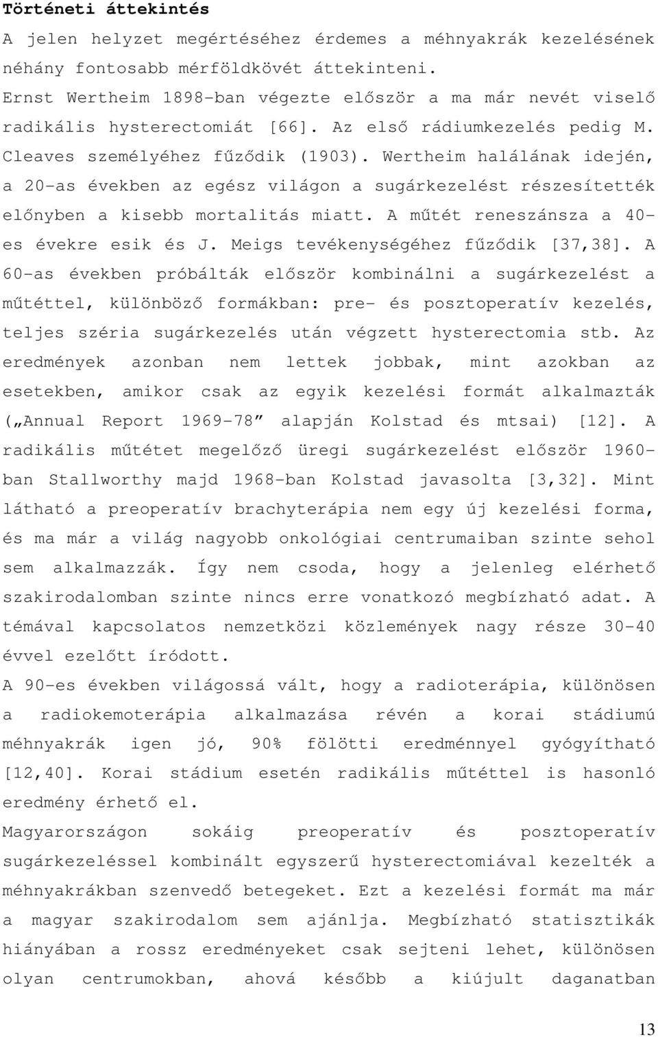 Wertheim halálának idején, a 20-as években az egész világon a sugárkezelést részesítették előnyben a kisebb mortalitás miatt. A műtét reneszánsza a 40- es évekre esik és J.