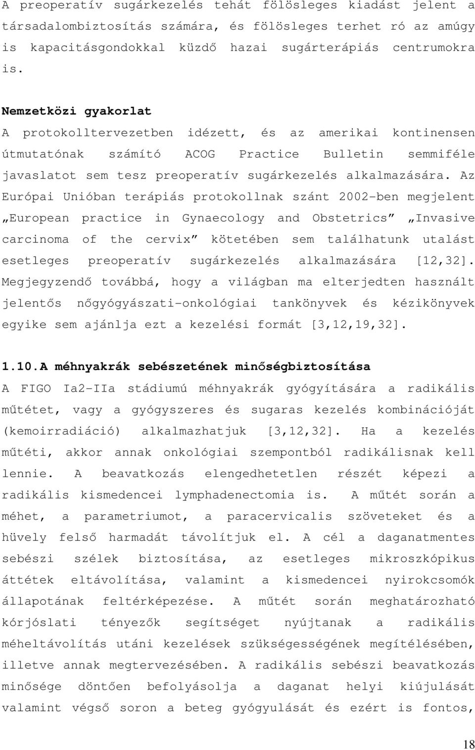 Az Európai Unióban terápiás protokollnak szánt 2002-ben megjelent European practice in Gynaecology and Obstetrics Invasive carcinoma of the cervix kötetében sem találhatunk utalást esetleges