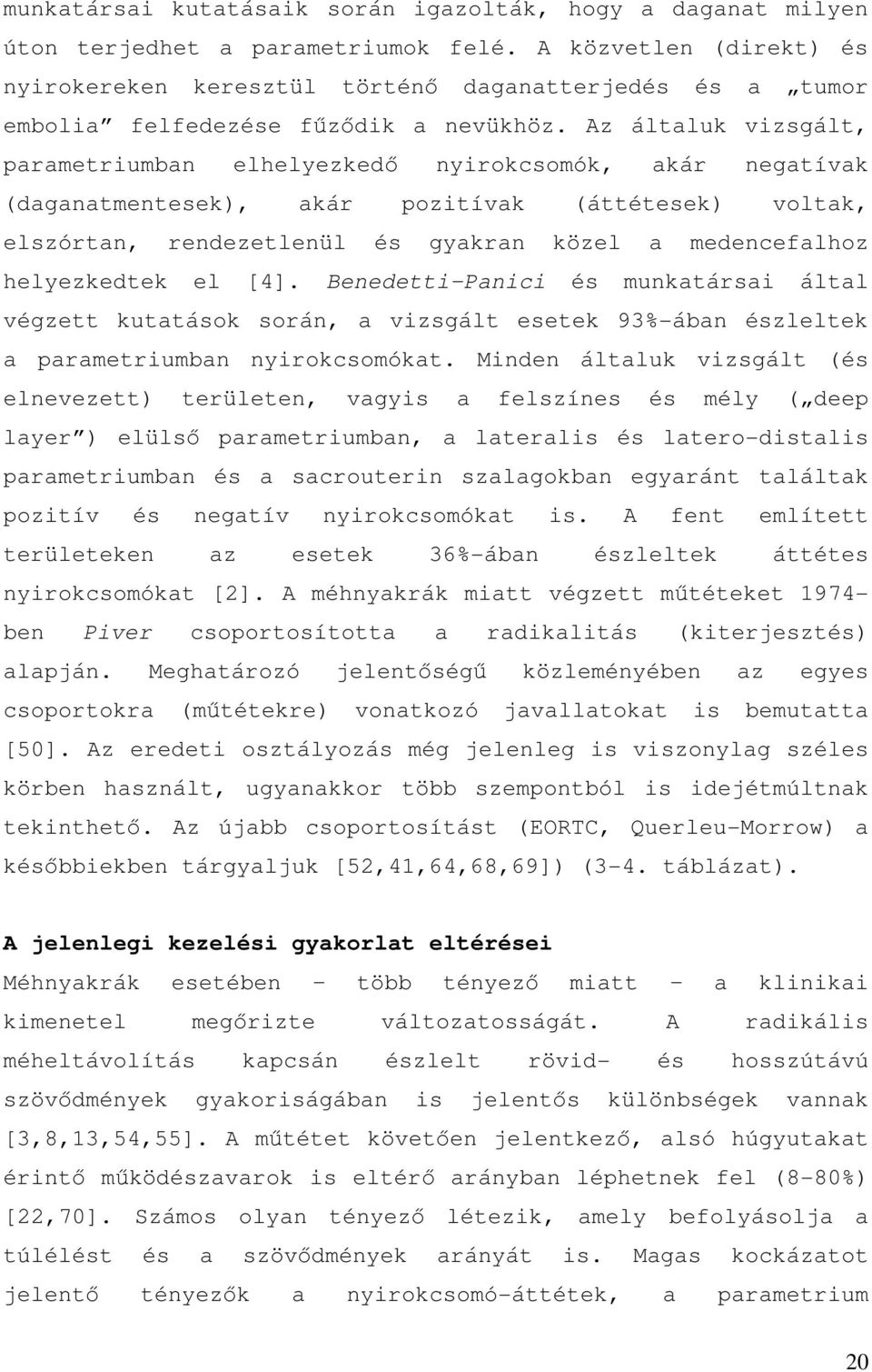 Az általuk vizsgált, parametriumban elhelyezkedő nyirokcsomók, akár negatívak (daganatmentesek), akár pozitívak (áttétesek) voltak, elszórtan, rendezetlenül és gyakran közel a medencefalhoz