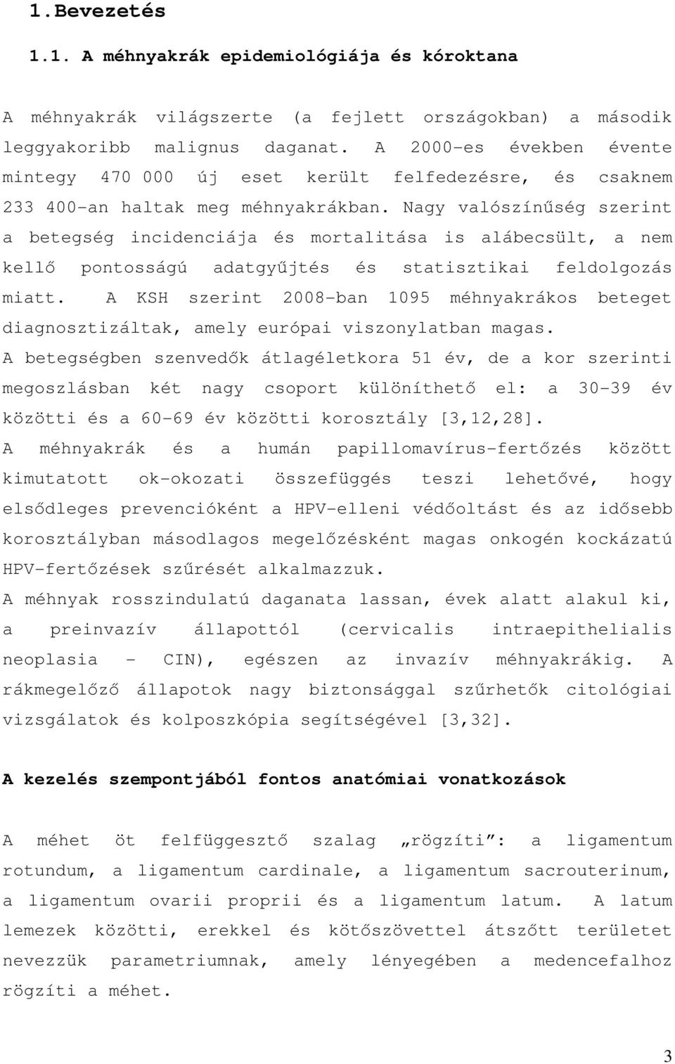 Nagy valószínűség szerint a betegség incidenciája és mortalitása is alábecsült, a nem kellő pontosságú adatgyűjtés és statisztikai feldolgozás miatt.