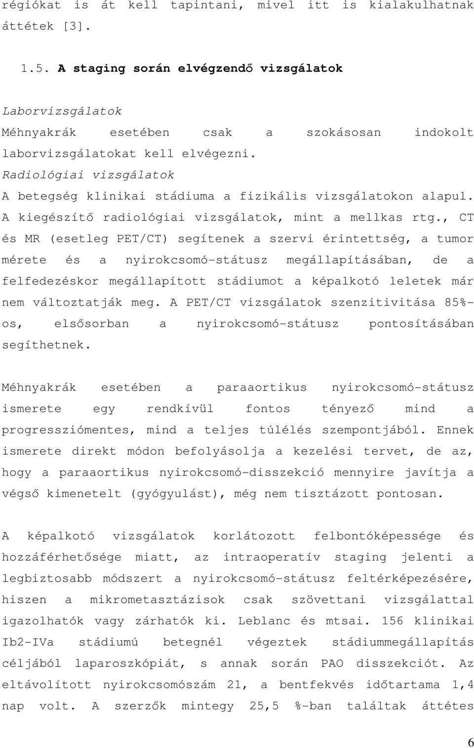 Radiológiai vizsgálatok A betegség klinikai stádiuma a fizikális vizsgálatokon alapul. A kiegészítő radiológiai vizsgálatok, mint a mellkas rtg.