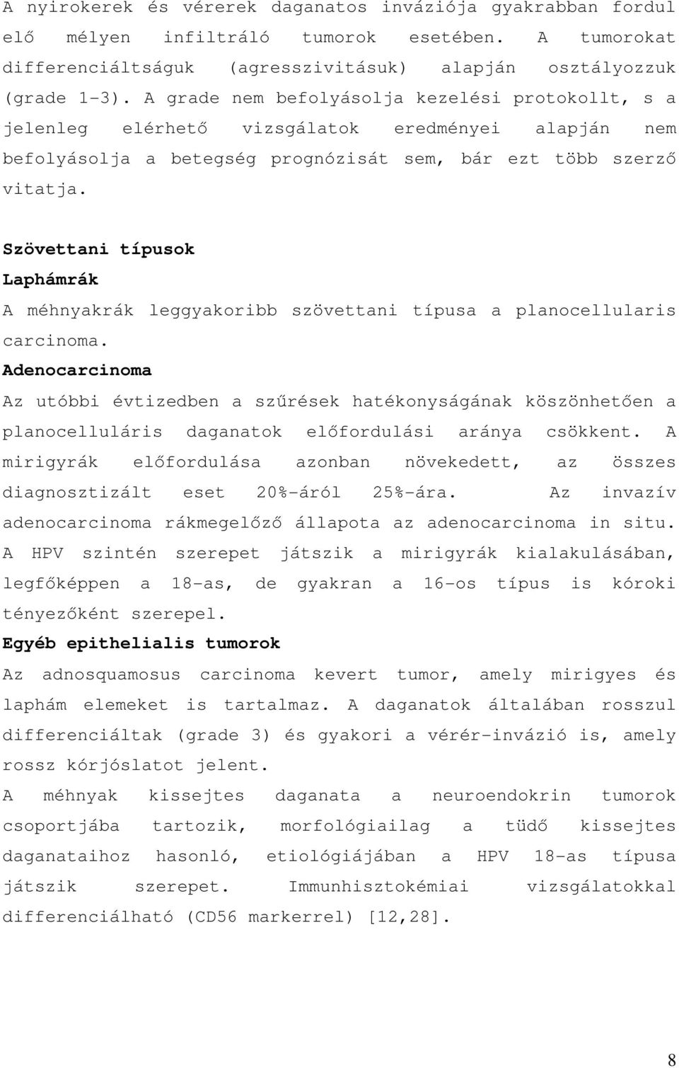 Szövettani típusok Laphámrák A méhnyakrák leggyakoribb szövettani típusa a planocellularis carcinoma.