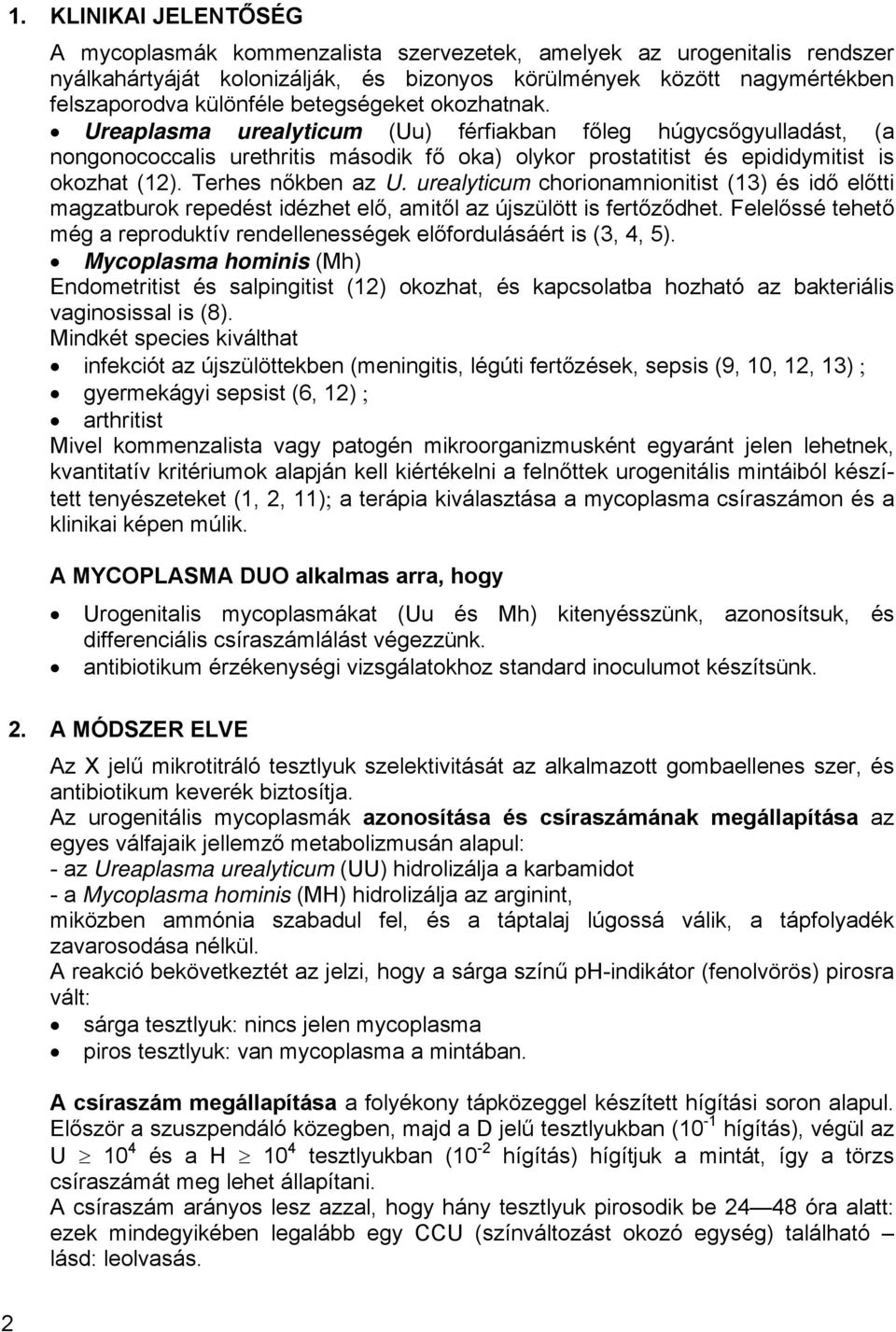 Terhes nőkben az U. urealyticum chorionamnionitist (13) és idő előtti magzatburok repedést idézhet elő, amitől az újszülött is fertőződhet.