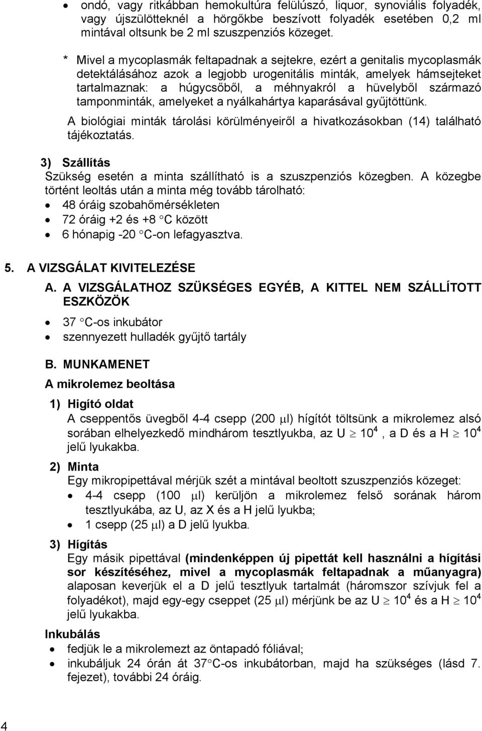 származó tamponminták, amelyeket a nyálkahártya kaparásával gyűjtöttünk. A biológiai minták tárolási körülményeiről a hivatkozásokban (14) található tájékoztatás.