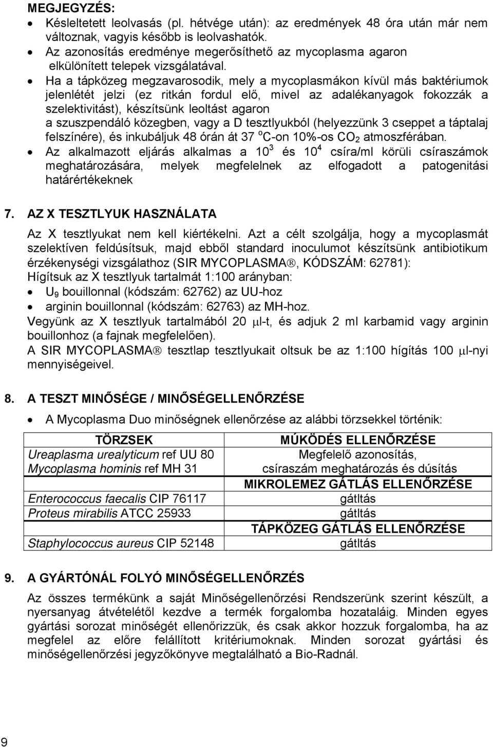 Ha a tápközeg megzavarosodik, mely a mycoplasmákon kívül más baktériumok jelenlétét jelzi (ez ritkán fordul elő, mivel az adalékanyagok fokozzák a szelektivitást), készítsünk leoltást agaron a