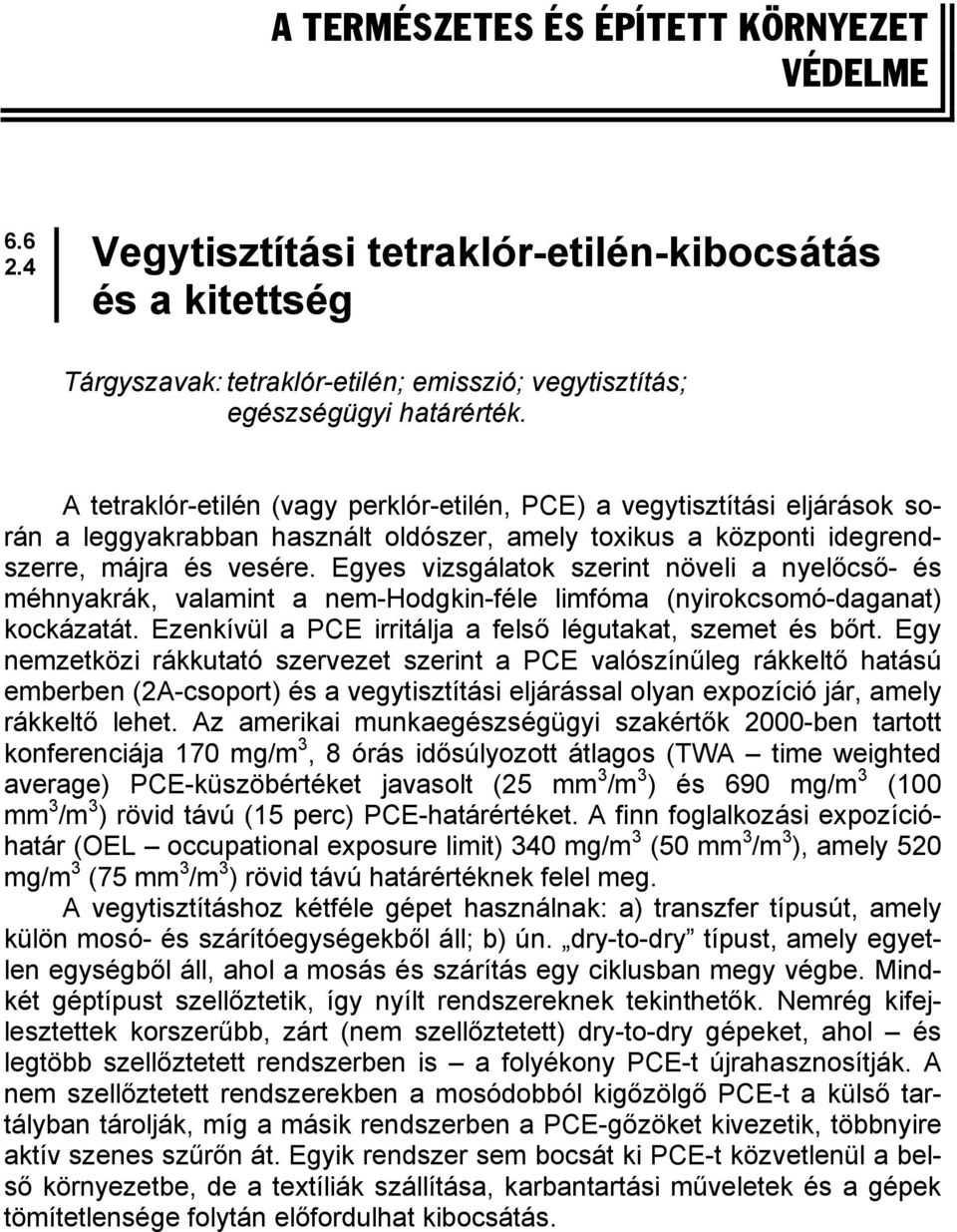 Egyes vizsgálatok szerint növeli a nyelőcső- és méhnyakrák, valamint a nem-hodgkin-féle limfóma (nyirokcsomó-daganat) kockázatát. Ezenkívül a PCE irritálja a felső légutakat, szemet és bőrt.